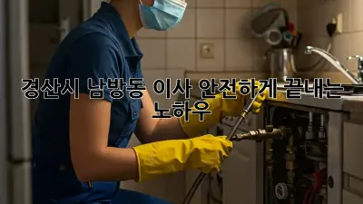 경산시 남방동 이사, 안전하게 끝내는 노하우!