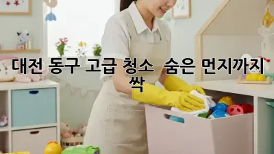 대전 동구 고급 청소 ✨ 숨은 먼지까지 싹! 💎